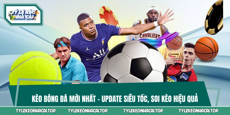 Kèo Bóng Đá Mới Nhất - Update Siêu Tốc, Soi Kèo Hiệu Quả 