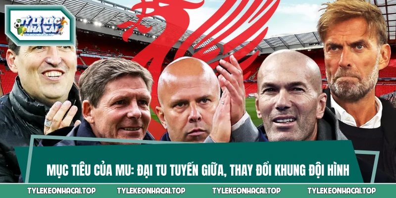 Mục Tiêu Của MU: Đại Tu Tuyến Giữa, Thay Đổi Khung Đội Hình