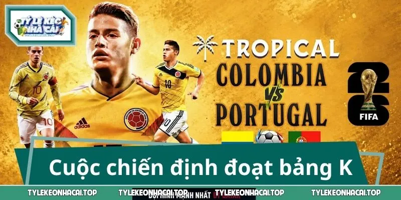 Colombia - Bồ Đào Nha: Cuộc chiến định đoạt ngôi đầu bảng K