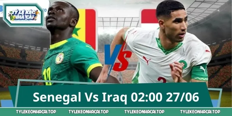 Soi Kèo Senegal Vs Iraq 02:00 27/06 - Cửa Nào Tiềm Năng Nhất?