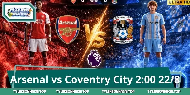 Arsenal vs Coventry City 2:00 22/8: Kèo Nào Sáng Nhất?